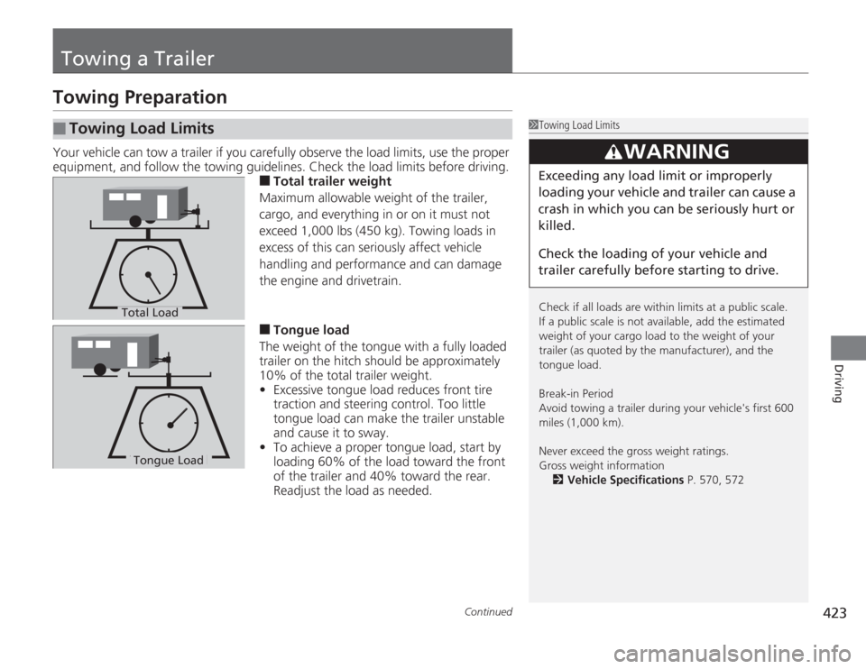 HONDA ACCORD 2014 9.G Owners Manual 423
Continued
Driving
Towing a TrailerTowing PreparationYour vehicle can tow a trailer if you carefully observe the load limits, use the proper 
equipment, and follow the towing guidelines. Check the 