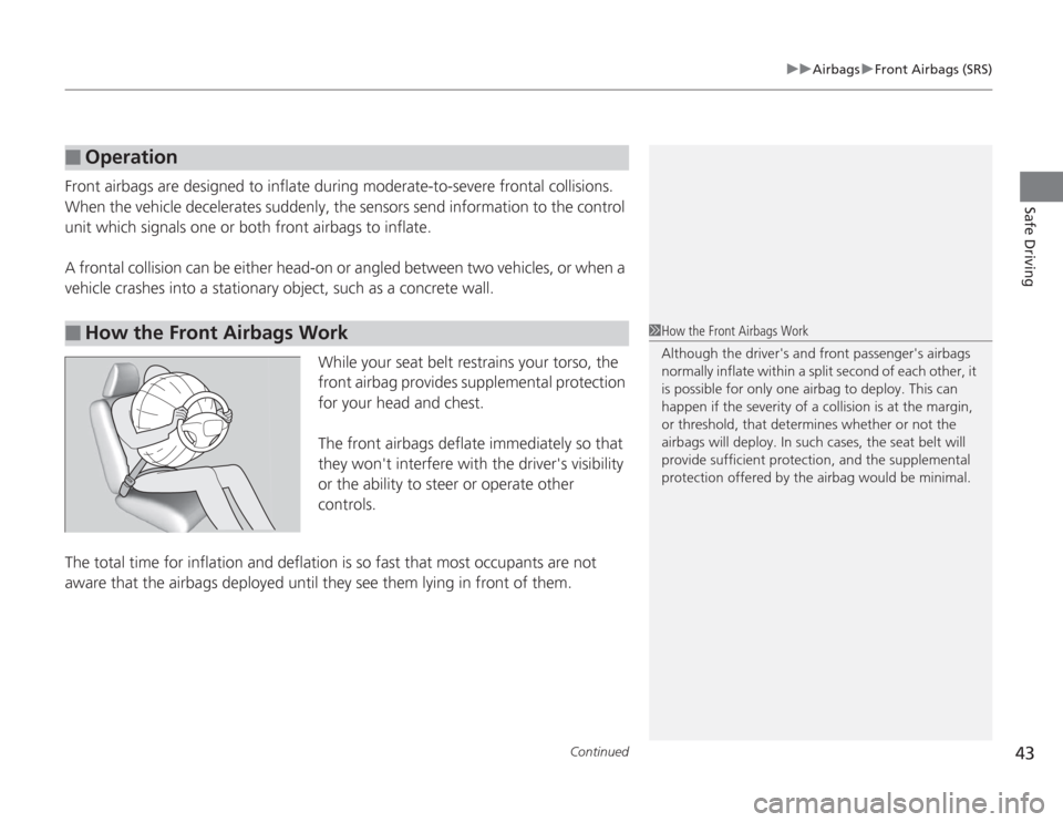 HONDA ACCORD 2014 9.G Owners Manual Continued
43
uuAirbags uFront Airbags (SRS)
Safe Driving
Front airbags are designed to inflate during moderate-to-severe frontal collisions. 
When the vehicle decelerates suddenly, the sensors send in