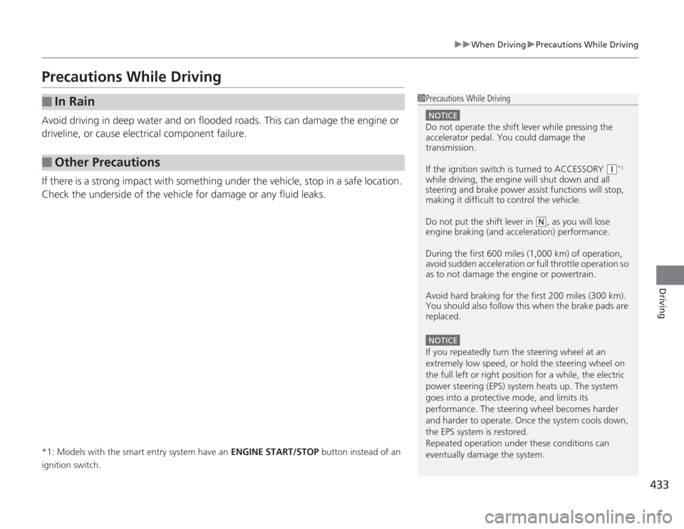 HONDA ACCORD 2014 9.G Owners Manual 433
uuWhen Driving uPrecautions While Driving
Driving
Precautions While DrivingAvoid driving in deep water and on flooded roads. This can damage the engine or 
driveline, or cause electrical component