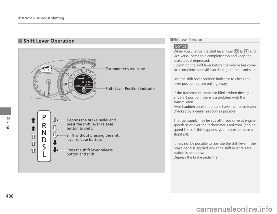 HONDA ACCORD 2014 9.G Owners Manual uuWhen Driving uShifting
436Driving
■
Shift Lever Operation
1Shift Lever Operation
NOTICEWhen you change the shift lever from
(D
to
(R
and
vice versa, come to a complete stop and keep the
brak HONDA ACCORD 2014 9.G Owners Manual uuWhen Driving uShifting
436Driving
■
Shift Lever Operation
1Shift Lever Operation
NOTICEWhen you change the shift lever from
(D
to
(R
and
vice versa, come to a complete stop and keep the
brak
