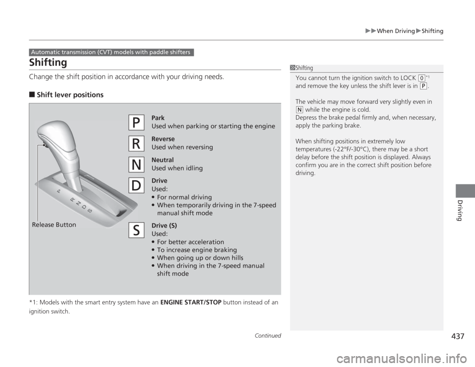 HONDA ACCORD 2014 9.G Owners Manual 437
uuWhen Driving uShifting
Continued
Driving
ShiftingChange the shift position in accordance with your driving needs.■
Shift lever positions
*1: Models with the smart entry system have an ENGINE HONDA ACCORD 2014 9.G Owners Manual 437
uuWhen Driving uShifting
Continued
Driving
ShiftingChange the shift position in accordance with your driving needs.■
Shift lever positions
*1: Models with the smart entry system have an ENGINE