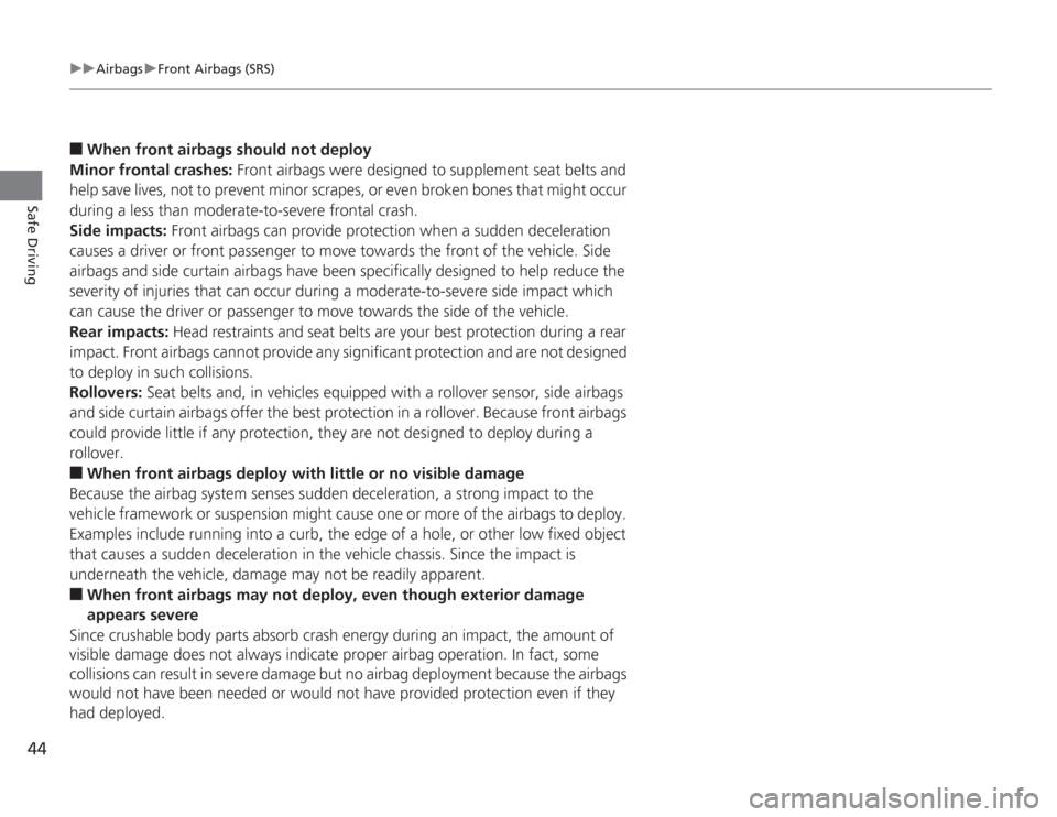 HONDA ACCORD 2014 9.G Owners Manual 44
uuAirbags uFront Airbags (SRS)
Safe Driving
■
When front airbags should not deploy
Minor frontal crashes:  Front airbags were designed to supplement seat belts and 
help save lives, not to preven