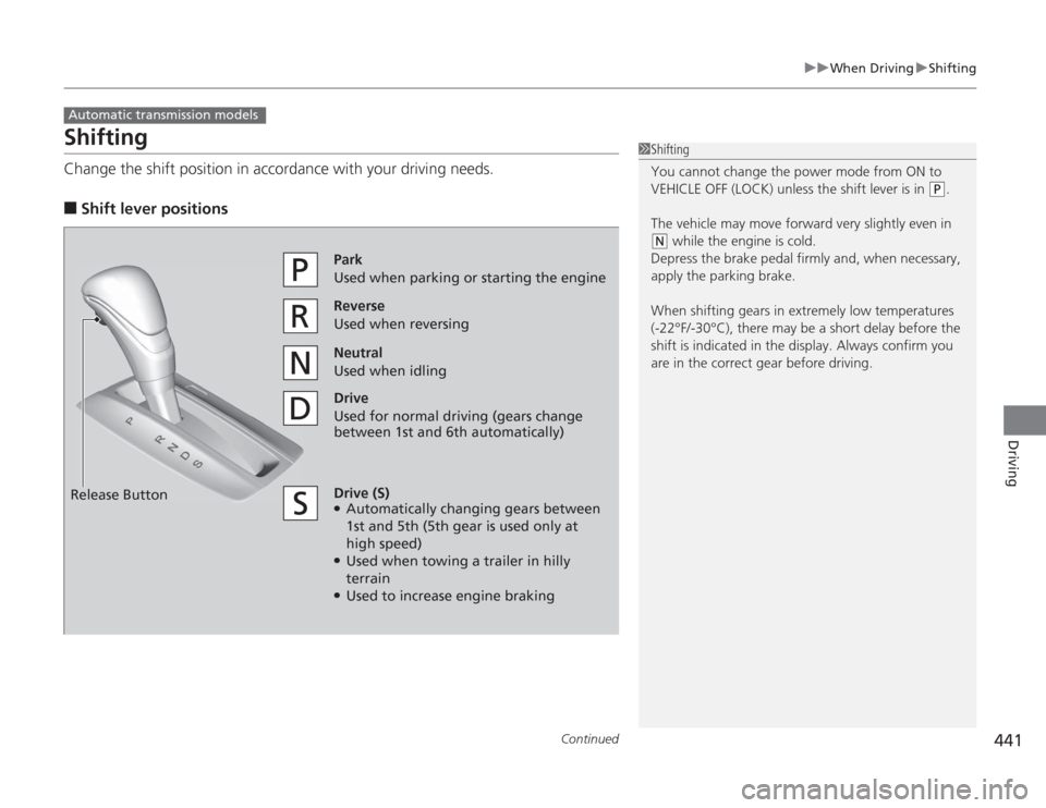 HONDA ACCORD 2014 9.G Owners Manual 441
uuWhen Driving uShifting
Continued
Driving
ShiftingChange the shift position in accordance with your driving needs.■
Shift lever positionsAutomatic transmission models
1Shifting
You cannot chang HONDA ACCORD 2014 9.G Owners Manual 441
uuWhen Driving uShifting
Continued
Driving
ShiftingChange the shift position in accordance with your driving needs.■
Shift lever positionsAutomatic transmission models
1Shifting
You cannot chang