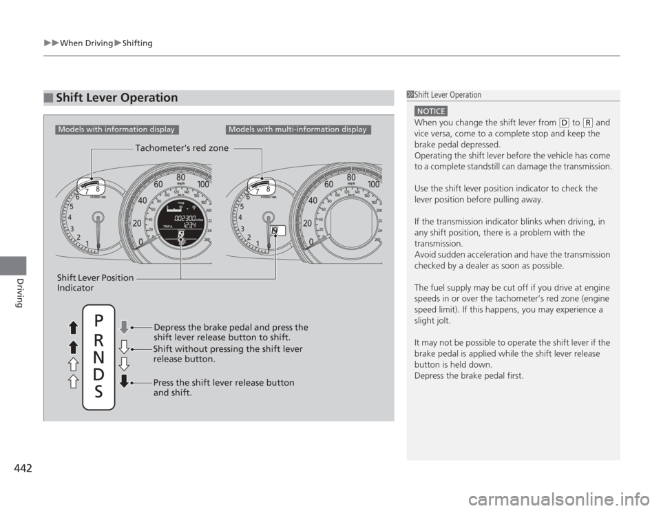 HONDA ACCORD 2014 9.G Owners Manual uuWhen Driving uShifting
442Driving
■
Shift Lever Operation
1Shift Lever Operation
NOTICEWhen you change the shift lever from
(D
to
(R
and
vice versa, come to a complete stop and keep the
brak HONDA ACCORD 2014 9.G Owners Manual uuWhen Driving uShifting
442Driving
■
Shift Lever Operation
1Shift Lever Operation
NOTICEWhen you change the shift lever from
(D
to
(R
and
vice versa, come to a complete stop and keep the
brak