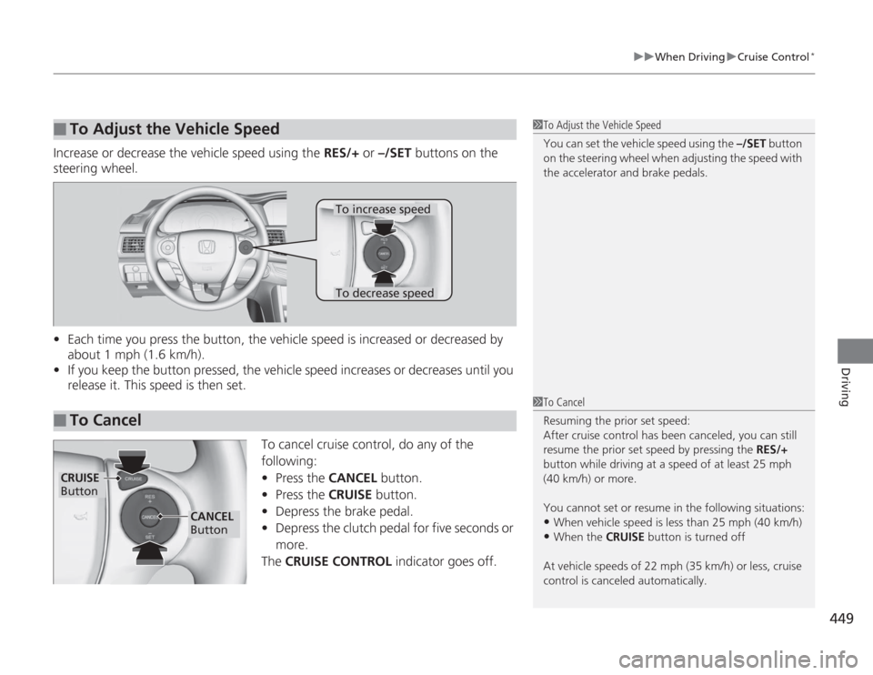 HONDA ACCORD 2014 9.G Owners Manual 449
uuWhen Driving uCruise Control
*
Driving
Increase or decrease the vehicle speed using the RES/+ or –/SET buttons on the
steering wheel.
• Each time you press the button, the vehicle speed i HONDA ACCORD 2014 9.G Owners Manual 449
uuWhen Driving uCruise Control
*
Driving
Increase or decrease the vehicle speed using the RES/+ or –/SET buttons on the
steering wheel.
• Each time you press the button, the vehicle speed i
