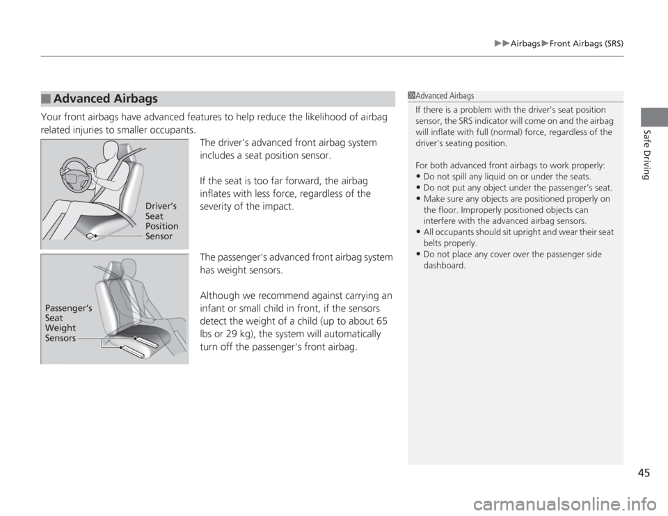 HONDA ACCORD 2014 9.G Owners Manual 45
uuAirbags uFront Airbags (SRS)
Safe Driving
Your front airbags have advanced features to help reduce the likelihood of airbag 
related injuries to smaller occupants.
The drivers advanced front air