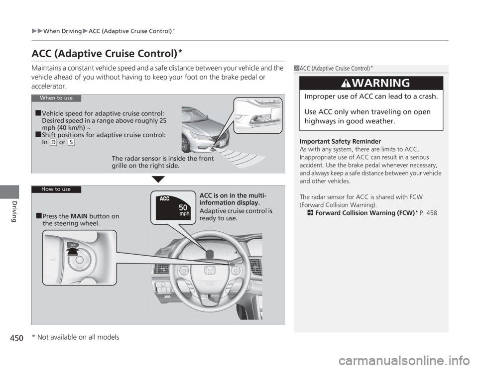 HONDA ACCORD 2014 9.G Owners Manual 450
uuWhen Driving uACC (Adaptive Cruise Control)
*
Driving
ACC (Adaptive Cruise Control)
*
Maintains a constant vehicle speed and a safe distance between your vehicle and the
vehicle ahead of you wi HONDA ACCORD 2014 9.G Owners Manual 450
uuWhen Driving uACC (Adaptive Cruise Control)
*
Driving
ACC (Adaptive Cruise Control)
*
Maintains a constant vehicle speed and a safe distance between your vehicle and the
vehicle ahead of you wi