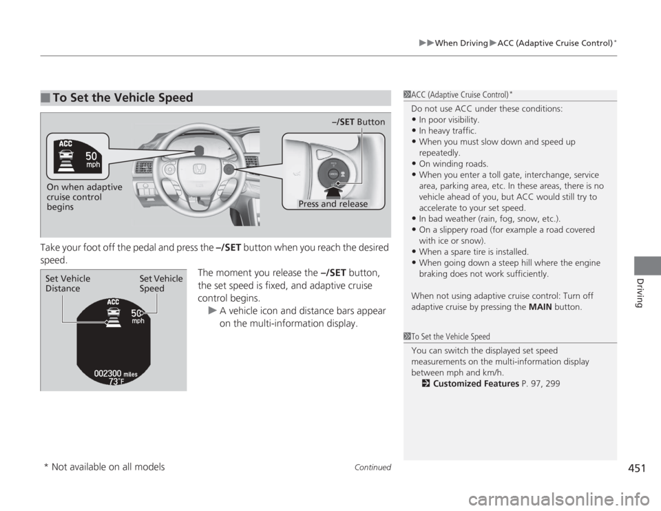 HONDA ACCORD 2014 9.G Owners Manual Continued
451
uuWhen Driving uACC (Adaptive Cruise Control)
*
Driving
Take your foot off the pedal and press the –/SET button when you reach the desired
speed.
The moment you release the –/SET b HONDA ACCORD 2014 9.G Owners Manual Continued
451
uuWhen Driving uACC (Adaptive Cruise Control)
*
Driving
Take your foot off the pedal and press the –/SET button when you reach the desired
speed.
The moment you release the –/SET b