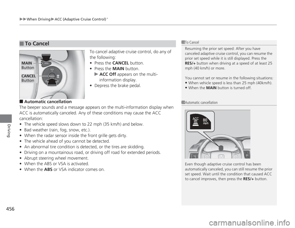 HONDA ACCORD 2014 9.G Owners Manual uuWhen Driving uACC (Adaptive Cruise Control)
*
456Driving
To cancel adaptive cruise control, do any of
the following:
• Press the CANCEL button.
• Press the MAIN button.
u ACC Off appears on HONDA ACCORD 2014 9.G Owners Manual uuWhen Driving uACC (Adaptive Cruise Control)
*
456Driving
To cancel adaptive cruise control, do any of
the following:
• Press the CANCEL button.
• Press the MAIN button.
u ACC Off appears on