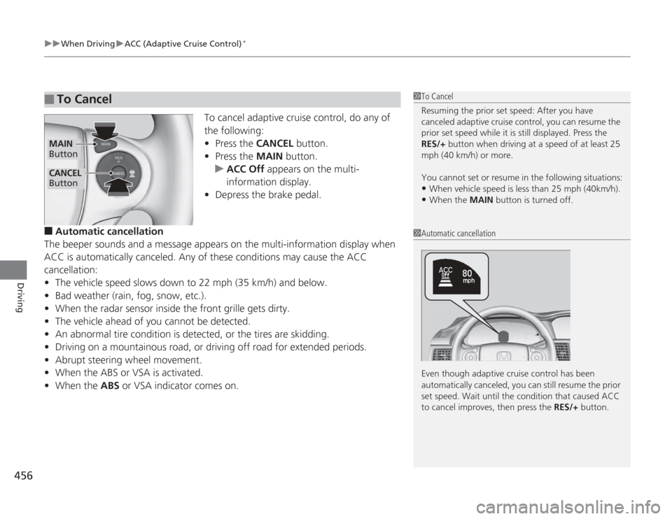 HONDA ACCORD 2014 9.G Owners Manual uuWhen Driving uACC (Adaptive Cruise Control)
*
456Driving
To cancel adaptive cruise control, do any of 
the following:
• Press the CANCEL  button.
• Press the MAIN  button.
u ACC Off  appears on 