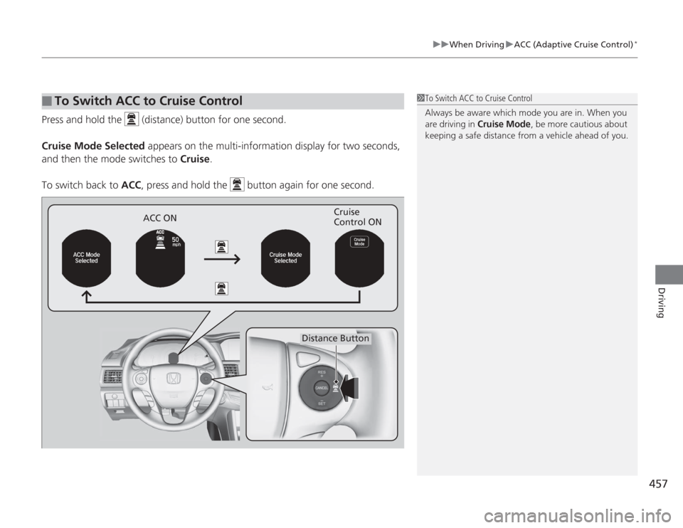 HONDA ACCORD 2014 9.G Owners Manual 457
uuWhen Driving uACC (Adaptive Cruise Control)
*
Driving
Press and hold the (distance) button for one second.
Cruise Mode Selected appears on the multi-information display for two seconds,
and HONDA ACCORD 2014 9.G Owners Manual 457
uuWhen Driving uACC (Adaptive Cruise Control)
*
Driving
Press and hold the (distance) button for one second.
Cruise Mode Selected appears on the multi-information display for two seconds,
and