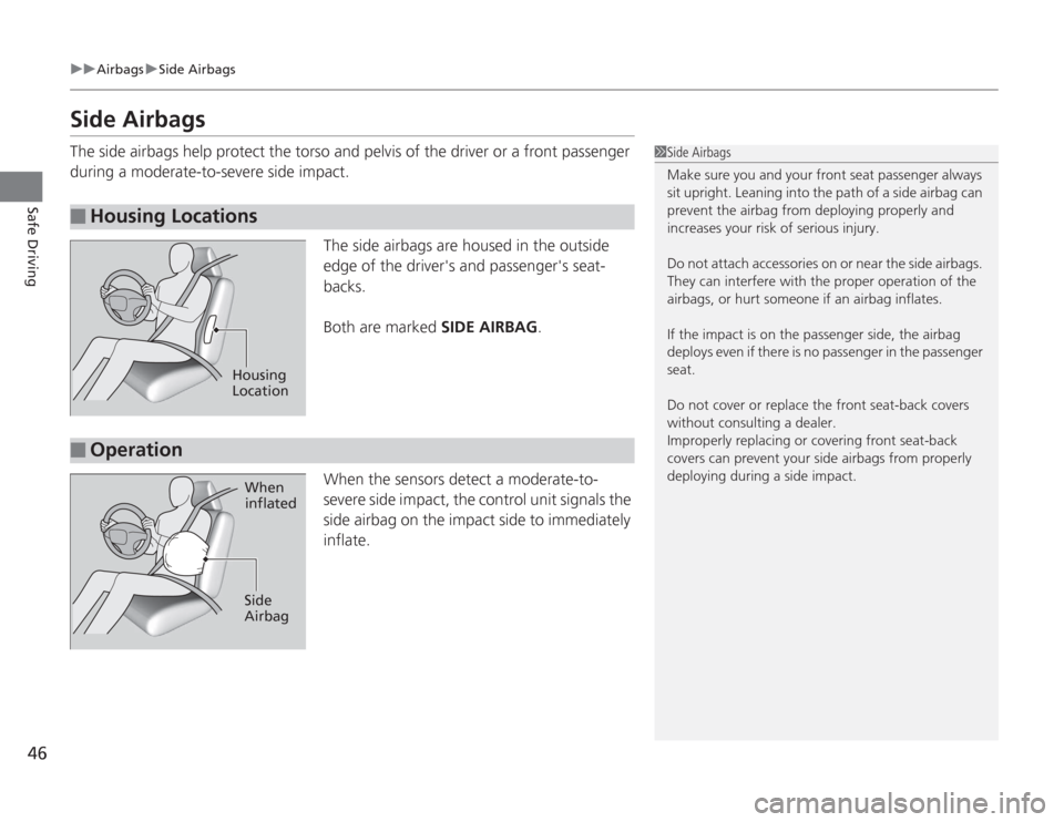 HONDA ACCORD 2014 9.G Owners Manual 46
uuAirbags uSide Airbags
Safe Driving
Side AirbagsThe side airbags help protect the torso and pelvis of the driver or a front passenger
during a moderate-to-severe side impact.
The side airbags are HONDA ACCORD 2014 9.G Owners Manual 46
uuAirbags uSide Airbags
Safe Driving
Side AirbagsThe side airbags help protect the torso and pelvis of the driver or a front passenger
during a moderate-to-severe side impact.
The side airbags are