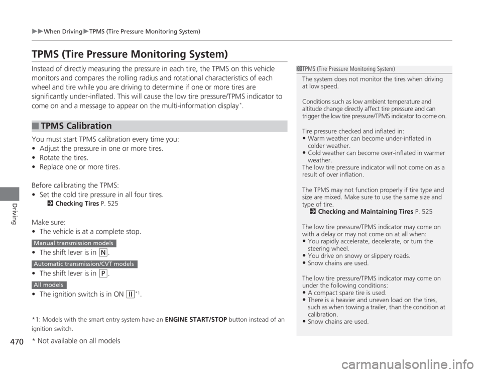 HONDA ACCORD 2014 9.G Owners Manual 470
uuWhen Driving uTPMS (Tire Pressure Monitoring System)
Driving
TPMS (Tire Pressure Monitoring System)Instead of directly measuring the pressure in each tire, the TPMS on this vehicle 
monitors and