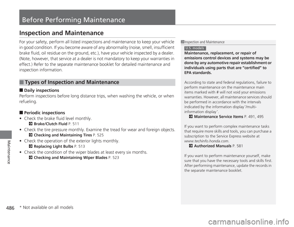 HONDA ACCORD 2014 9.G Owners Manual 486Maintenance
Before Performing MaintenanceInspection and MaintenanceFor your safety, perform all listed inspections and maintenance to keep your vehicle 
in good condition. If you become aware of an