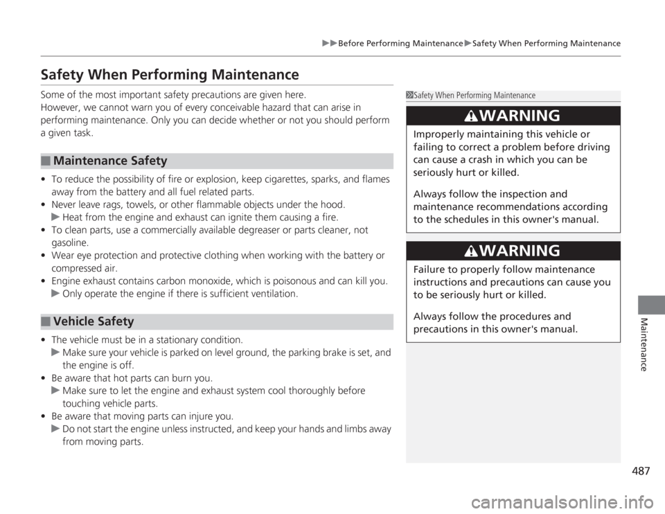 HONDA ACCORD 2014 9.G Owners Manual 487
uuBefore Performing Maintenance uSafety When Performing Maintenance
Maintenance
Safety When Performing MaintenanceSome of the most important safety precautions are given here.
However, we cannot w