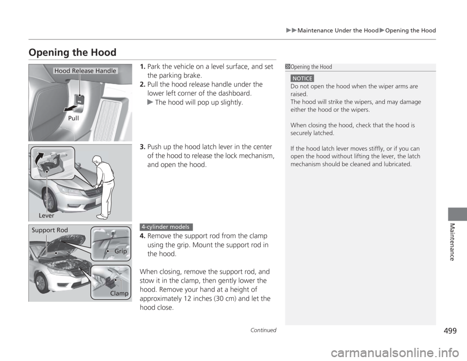 HONDA ACCORD 2014 9.G Owners Manual 499
uuMaintenance Under the Hood uOpening the Hood
Continued
Maintenance
Opening the Hood
1. Park the vehicle on a level surface, and set
the parking brake.
2. Pull the hood release handle under the HONDA ACCORD 2014 9.G Owners Manual 499
uuMaintenance Under the Hood uOpening the Hood
Continued
Maintenance
Opening the Hood
1. Park the vehicle on a level surface, and set
the parking brake.
2. Pull the hood release handle under the