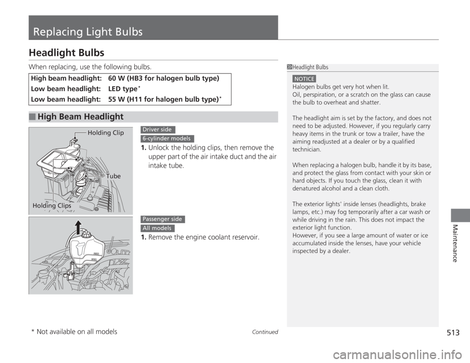 HONDA ACCORD 2014 9.G Owners Manual 513
Continued
Maintenance
Replacing Light BulbsHeadlight BulbsWhen replacing, use the following bulbs.1.Unlock the holding clips, then remove the
upper part of the air intake duct and the air
intake HONDA ACCORD 2014 9.G Owners Manual 513
Continued
Maintenance
Replacing Light BulbsHeadlight BulbsWhen replacing, use the following bulbs.1.Unlock the holding clips, then remove the
upper part of the air intake duct and the air
intake