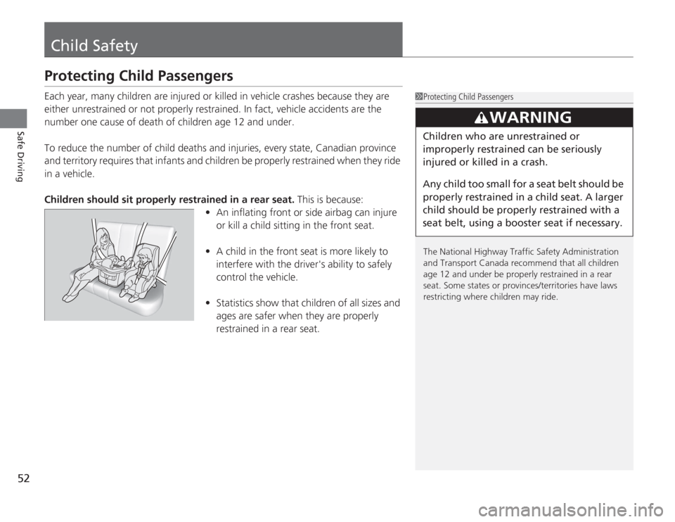 HONDA ACCORD 2014 9.G Workshop Manual 52Safe Driving
Child SafetyProtecting Child PassengersEach year, many children are injured or killed in vehicle crashes because they are 
either unrestrained or not properly restrained. In fact, vehic
