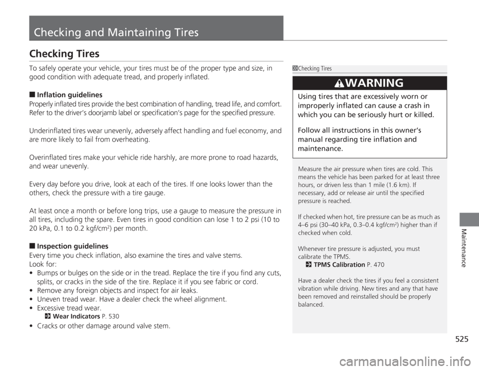 HONDA ACCORD 2014 9.G Owners Manual 525
Maintenance
Checking and Maintaining TiresChecking TiresTo safely operate your vehicle, your tires must be of the proper type and size, in
good condition with adequate tread, and properly inflate HONDA ACCORD 2014 9.G Owners Manual 525
Maintenance
Checking and Maintaining TiresChecking TiresTo safely operate your vehicle, your tires must be of the proper type and size, in
good condition with adequate tread, and properly inflate