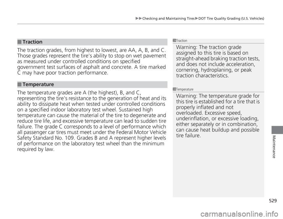 HONDA ACCORD 2014 9.G Owners Manual 529
uuChecking and Maintaining Tires uDOT Tire Quality Grading (U.S. Vehicles)
Maintenance
The traction grades, from highest to lowest, are AA, A, B, and C. 
Those grades represent the tires ability 