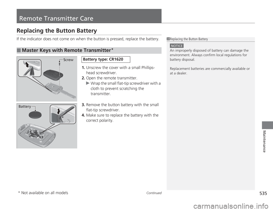 HONDA ACCORD 2014 9.G Owners Manual 535
Continued
Maintenance
Remote Transmitter CareReplacing the Button BatteryIf the indicator does not come on when the button is pressed, replace the battery.
1.Unscrew the cover with a small Phillip HONDA ACCORD 2014 9.G Owners Manual 535
Continued
Maintenance
Remote Transmitter CareReplacing the Button BatteryIf the indicator does not come on when the button is pressed, replace the battery.
1.Unscrew the cover with a small Phillip