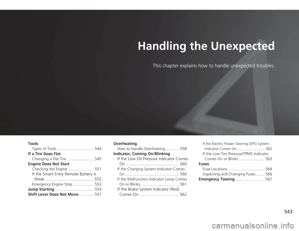 HONDA ACCORD 2014 9.G Owners Manual 543
Handling the Unexpected
This chapter explains how to handle unexpected troubles.
Tools
Types of Tools .................................. 544
If a Tire Goes Flat Changing a Flat Tire ..............
