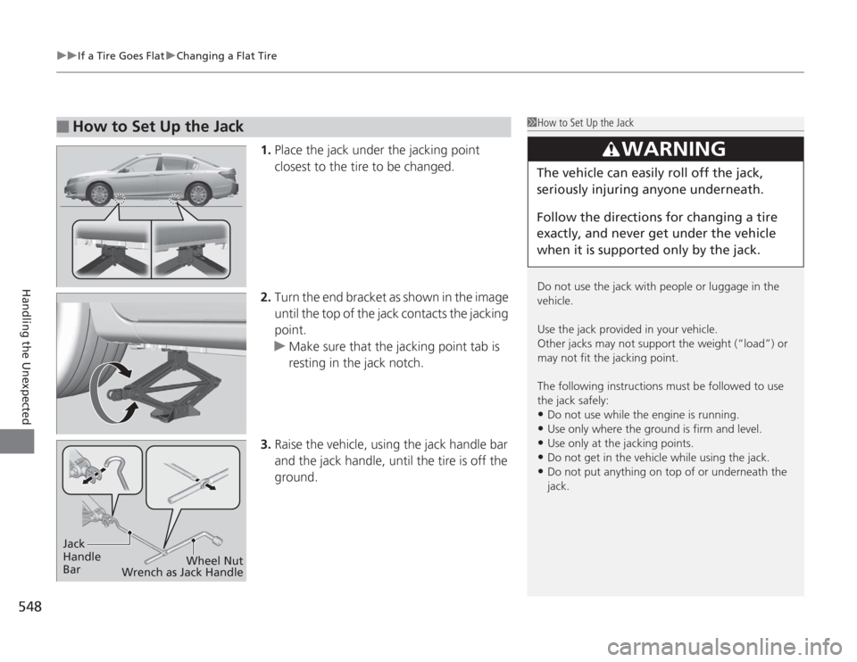 HONDA ACCORD 2014 9.G Owners Manual uuIf a Tire Goes Flat uChanging a Flat Tire
548Handling the Unexpected
1. Place the jack under the jacking point
closest to the tire to be changed.
2. Turn the end bracket as shown in the image
unti HONDA ACCORD 2014 9.G Owners Manual uuIf a Tire Goes Flat uChanging a Flat Tire
548Handling the Unexpected
1. Place the jack under the jacking point
closest to the tire to be changed.
2. Turn the end bracket as shown in the image
unti