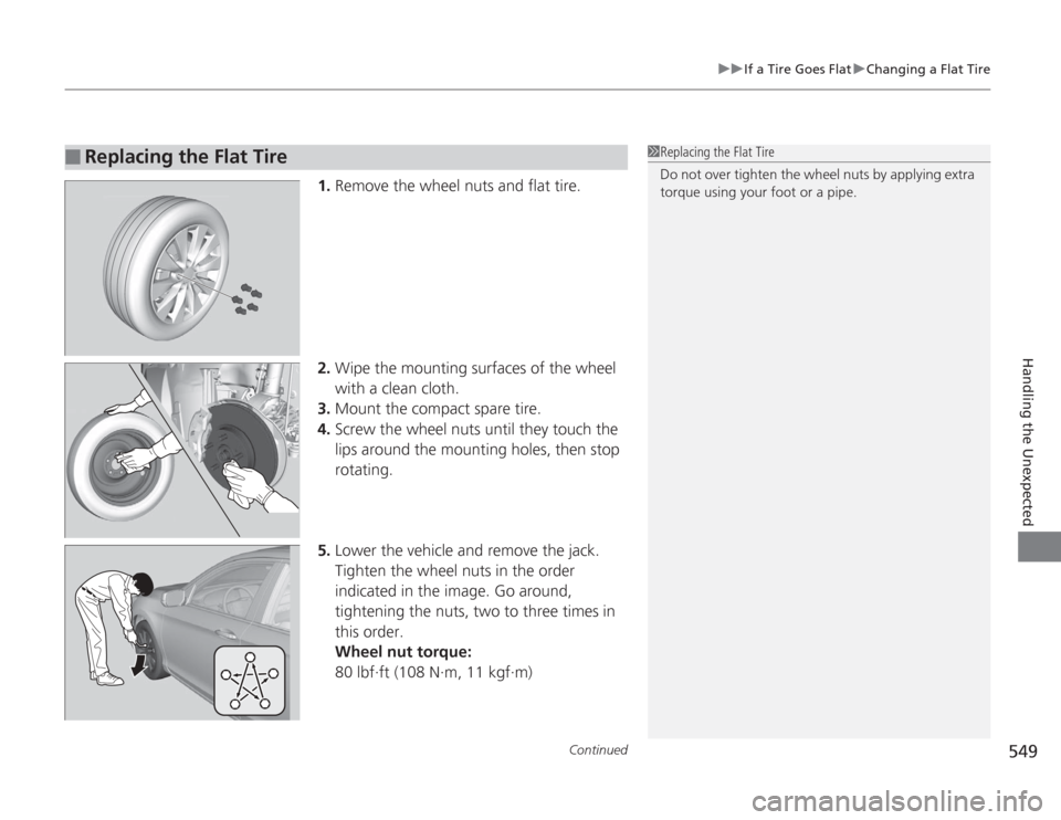 HONDA ACCORD 2014 9.G Owners Manual Continued
549
uuIf a Tire Goes Flat uChanging a Flat Tire
Handling the Unexpected
1. Remove the wheel nuts and flat tire.
2. Wipe the mounting surfaces of the wheel
with a clean cloth.
3. Mount the c HONDA ACCORD 2014 9.G Owners Manual Continued
549
uuIf a Tire Goes Flat uChanging a Flat Tire
Handling the Unexpected
1. Remove the wheel nuts and flat tire.
2. Wipe the mounting surfaces of the wheel
with a clean cloth.
3. Mount the c