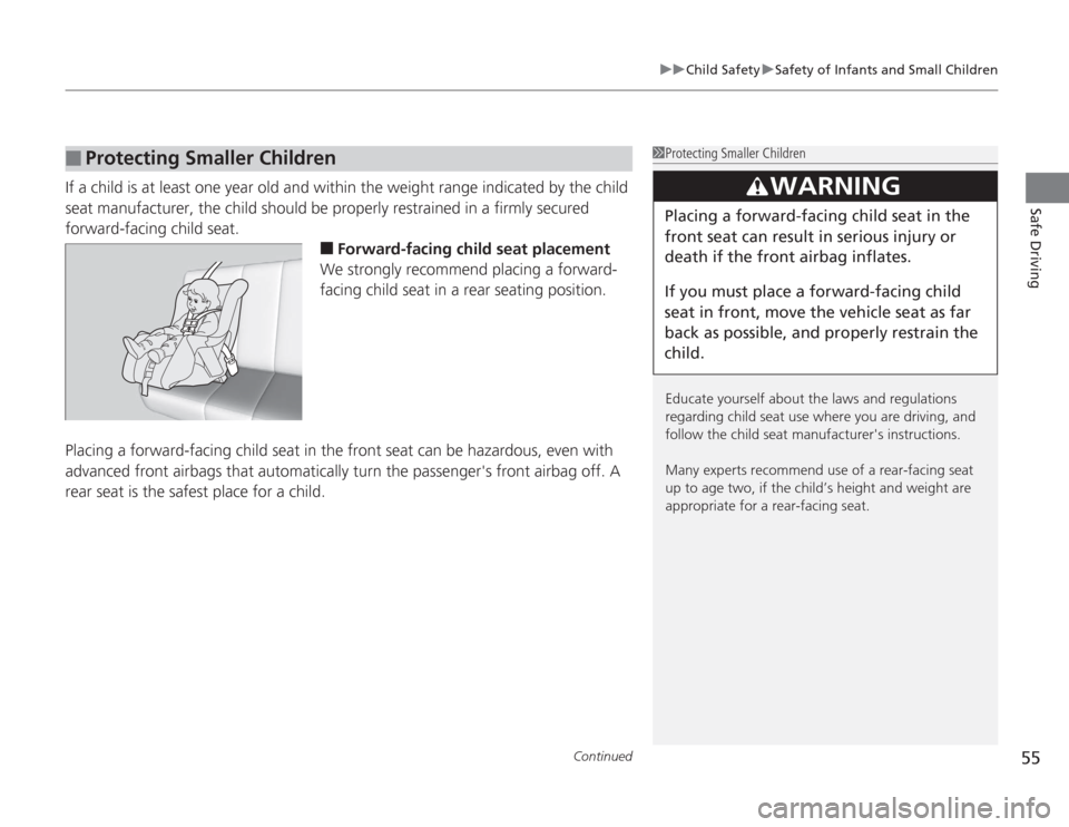 HONDA ACCORD 2014 9.G Workshop Manual Continued
55
uuChild Safety uSafety of Infants and Small Children
Safe Driving
If a child is at least one year old and within the weight range indicated by the child 
seat manufacturer, the child shou