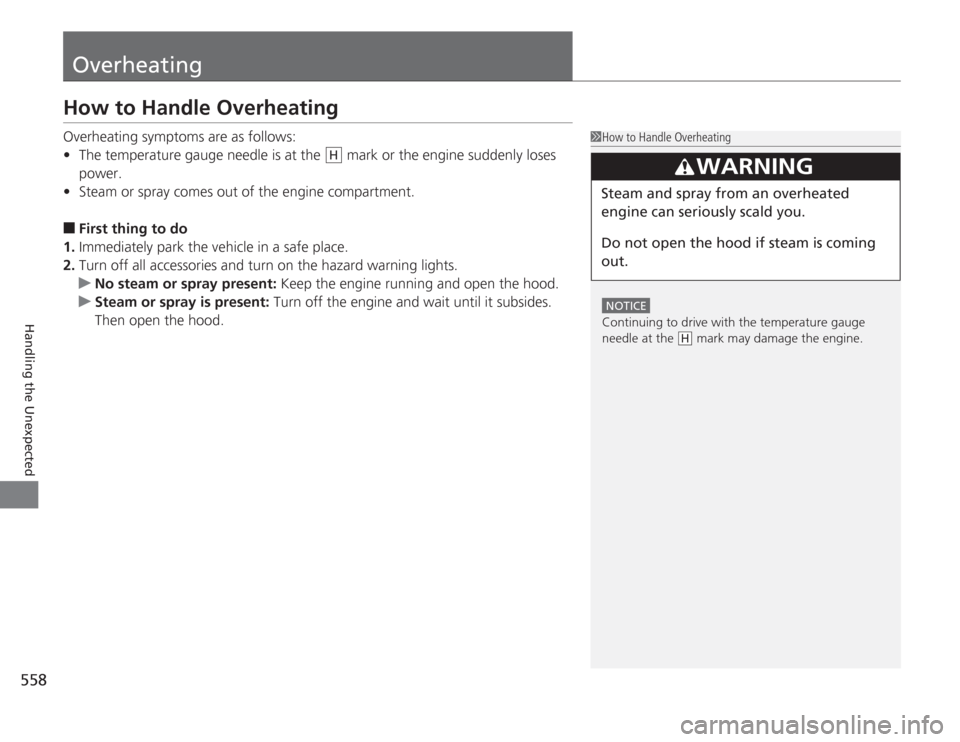 HONDA ACCORD 2014 9.G Owners Manual 558Handling the Unexpected
OverheatingHow to Handle OverheatingOverheating symptoms are as follows:
•The temperature gauge needle is at the   mark or the engine suddenly loses 
power.
• Steam or s