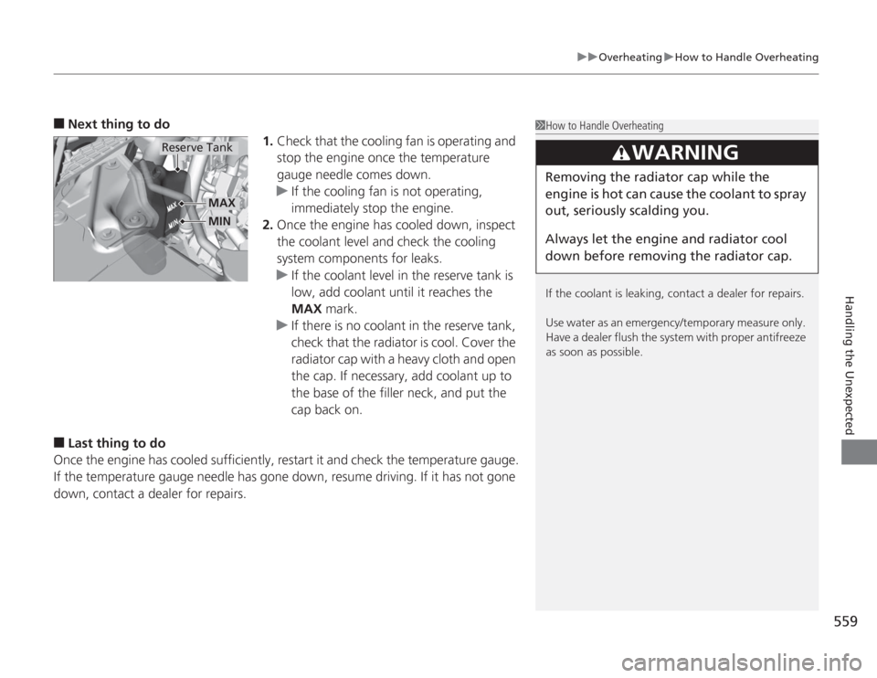 HONDA ACCORD 2014 9.G Owners Manual 559
uuOverheating uHow to Handle Overheating
Handling the Unexpected
■
Next thing to do
1.Check that the cooling fan is operating and 
stop the engine once the temperature 
gauge needle comes down.
