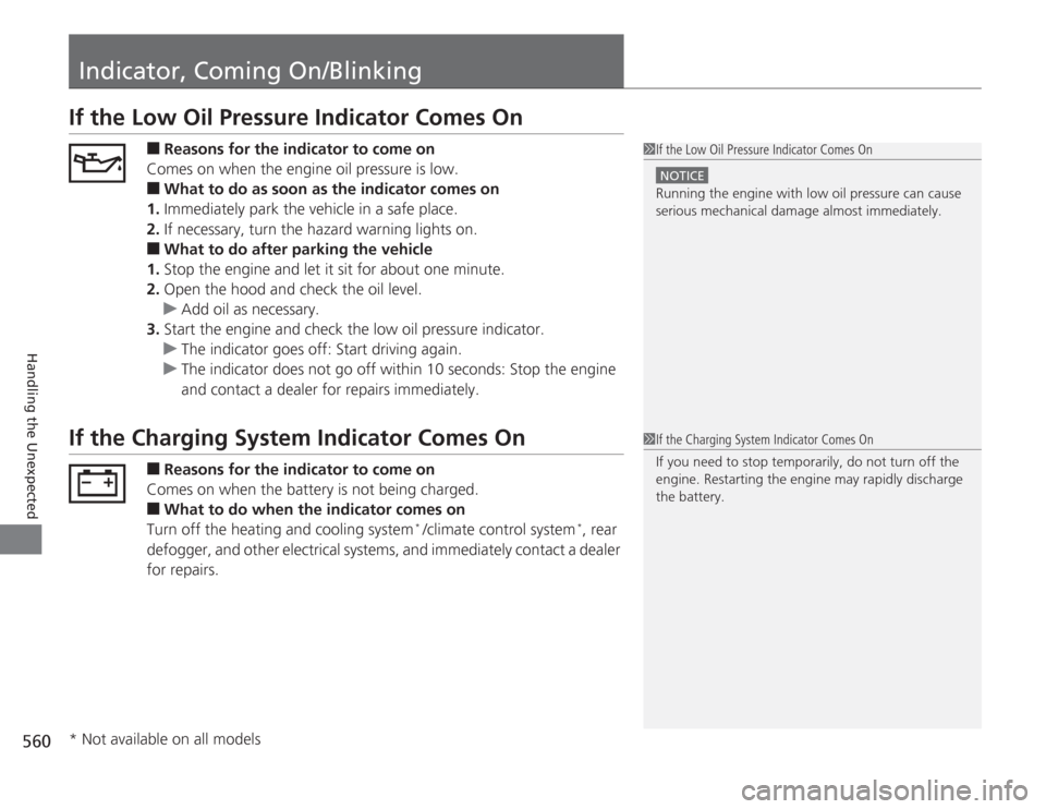 HONDA ACCORD 2014 9.G Owners Manual 560Handling the Unexpected
Indicator, Coming On/BlinkingIf the Low Oil Pressure Indicator Comes On
■
Reasons for the indicator to come on
Comes on when the engine oil pressure is low.
■
What to do