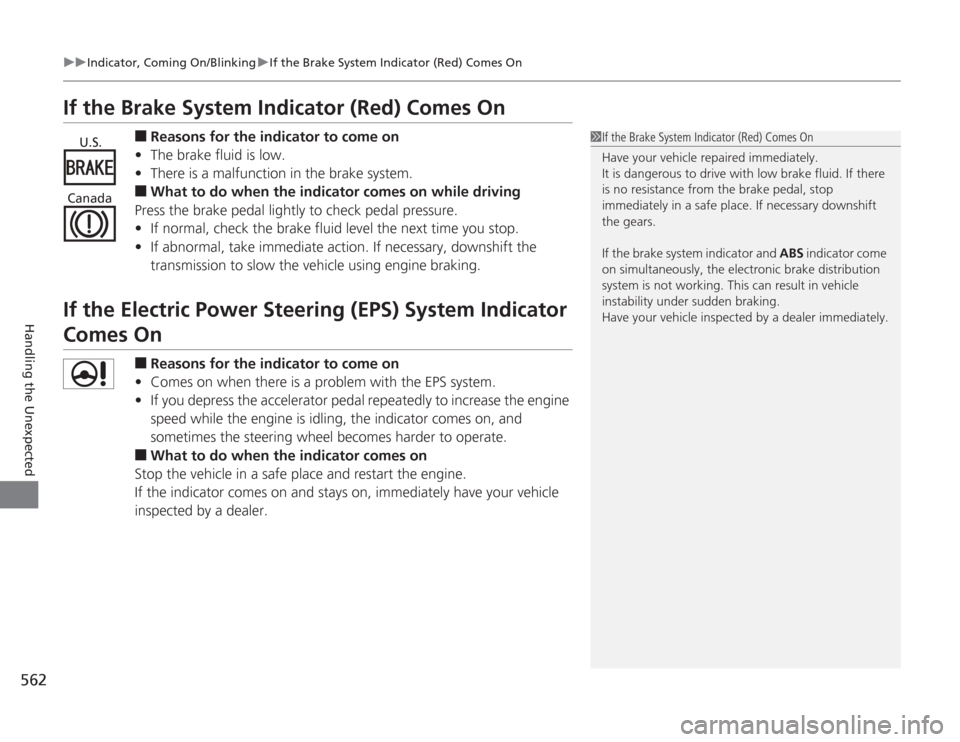 HONDA ACCORD 2014 9.G Owners Manual 562
uuIndicator, Coming On/Blinking uIf the Brake System Indicator (Red) Comes On
Handling the Unexpected
If the Brake System Indicator (Red) Comes On
■
Reasons for the indicator to come on
• The 