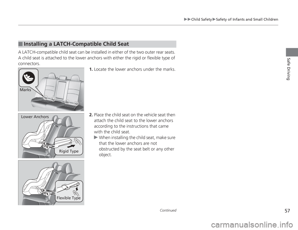 HONDA ACCORD 2014 9.G Workshop Manual 57
uuChild Safety uSafety of Infants and Small Children
Continued
Safe Driving
A LATCH-compatible child seat can be installed in either of the two outer rear seats. 
A child seat is attached to the lo
