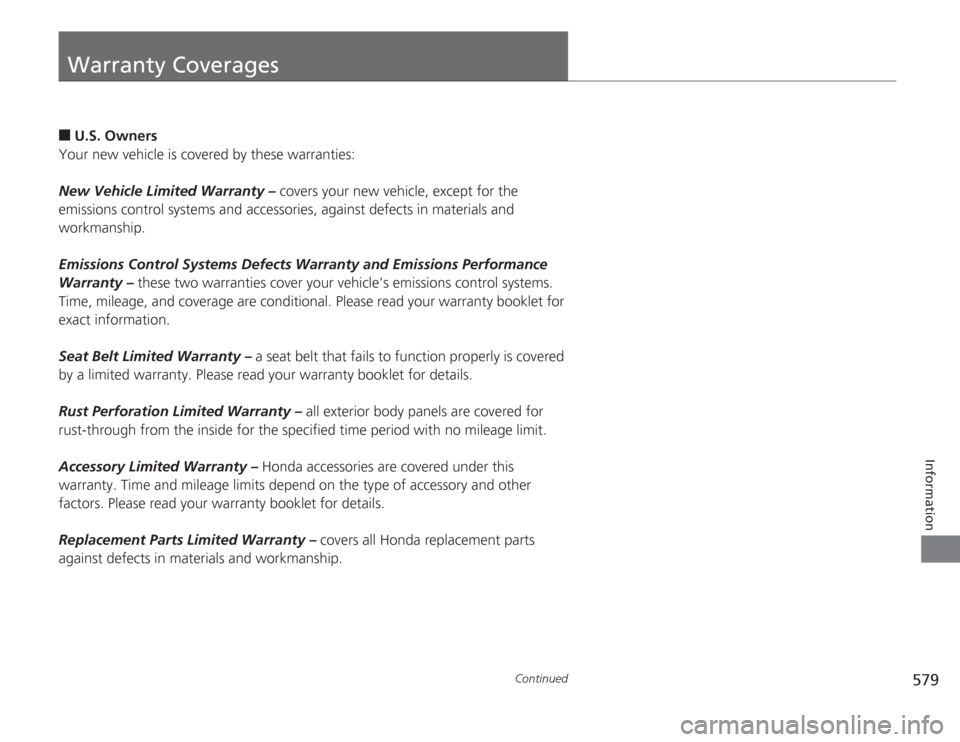 HONDA ACCORD 2014 9.G Owners Manual 579
Continued
Information
Warranty Coverages■
U.S. Owners
Your new vehicle is covered by these warranties:
New Vehicle Limited Warranty –  covers your new vehicle, except for the 
emissions contro