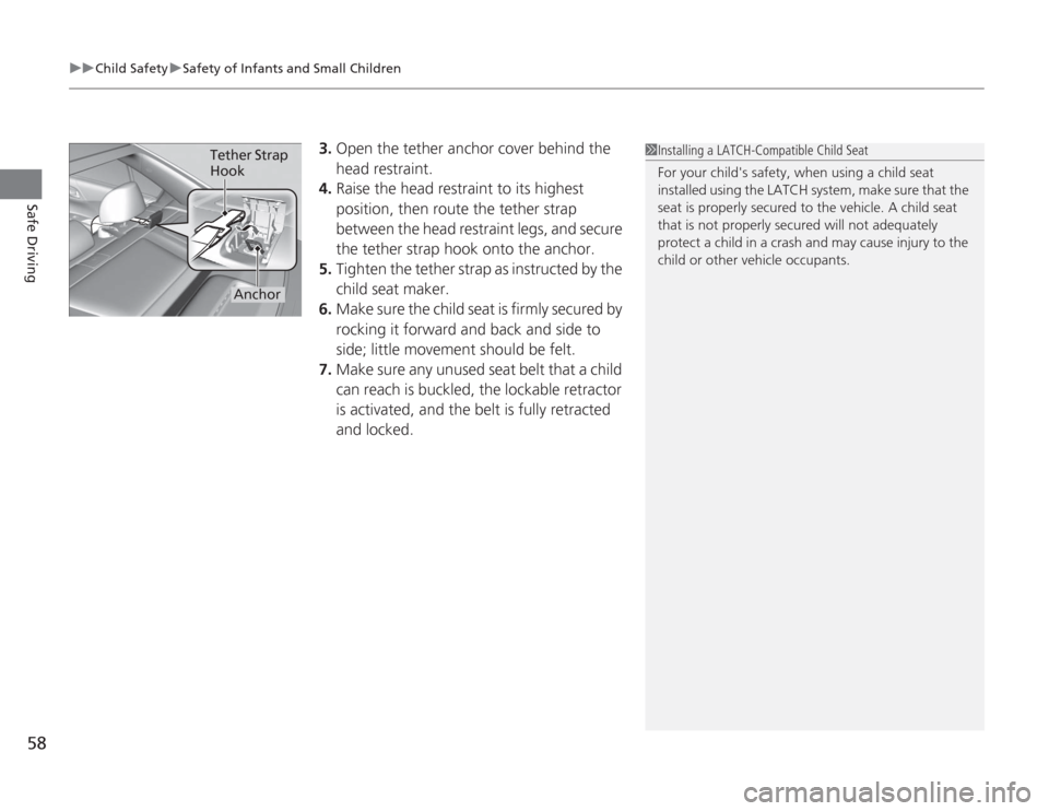 HONDA ACCORD 2014 9.G Workshop Manual uuChild Safety uSafety of Infants and Small Children
58Safe Driving
3. Open the tether anchor cover behind the 
head restraint.
4. Raise the head restraint to its highest 
position, then route the tet