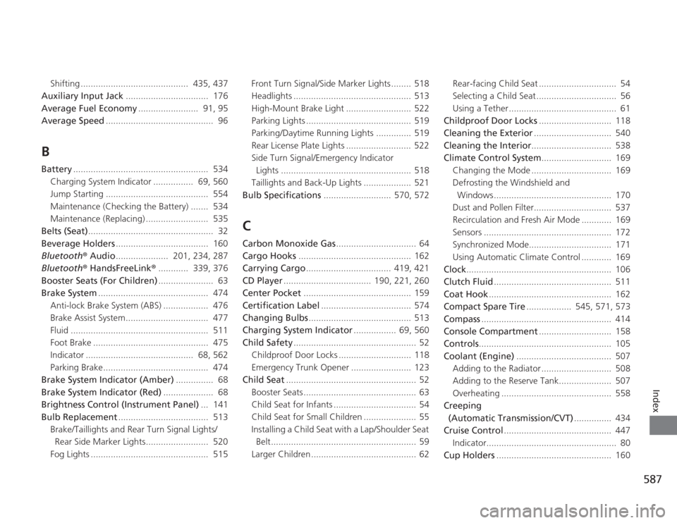 HONDA ACCORD 2014 9.G Workshop Manual 587
Index
Shifting ...........................................  435, 437
Auxiliary Input Jack .................................  176
Average Fuel Economy ........................  91, 95
Average Speed