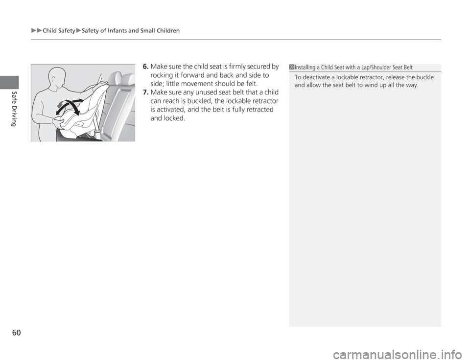 HONDA ACCORD 2014 9.G Repair Manual uuChild Safety uSafety of Infants and Small Children
60Safe Driving
6. Make sure the child seat is firmly secured by 
rocking it forward and back and side to 
side; little movement should be felt.
7. 