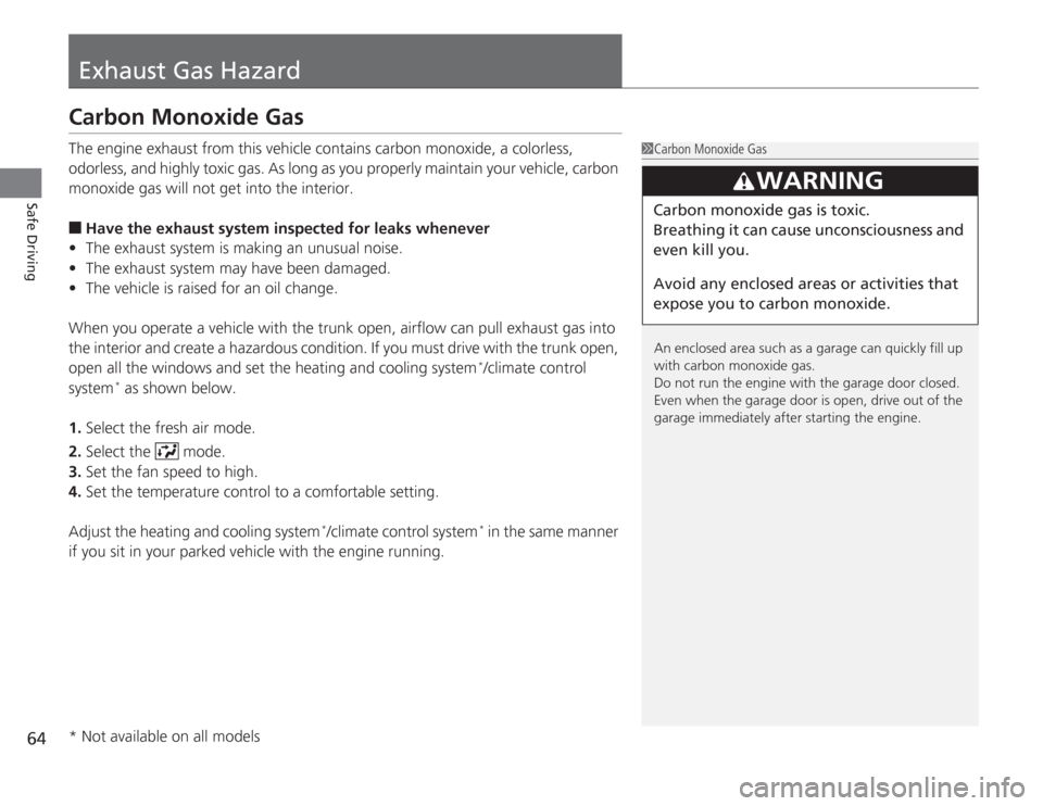 HONDA ACCORD 2014 9.G Repair Manual 64Safe Driving
Exhaust Gas HazardCarbon Monoxide GasThe engine exhaust from this vehicle contains carbon monoxide, a colorless, 
odorless, and highly toxic gas. As long as you properly maintain your v