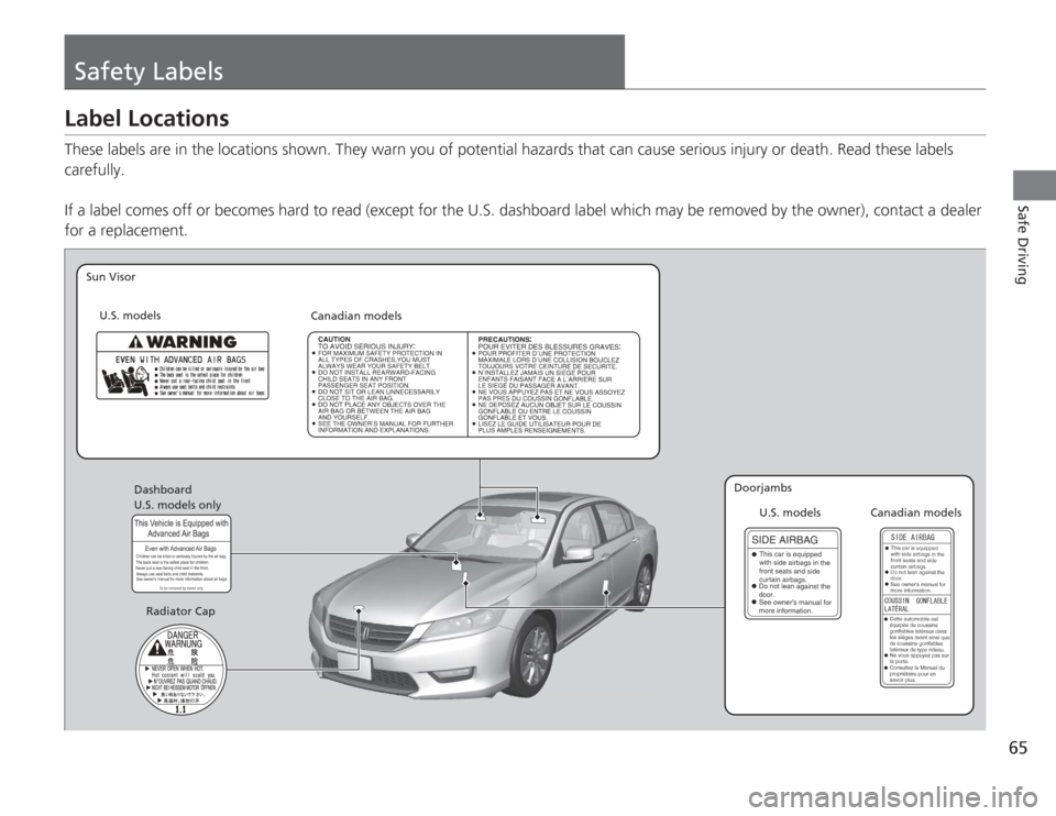 HONDA ACCORD 2014 9.G Repair Manual 65Safe Driving
Safety LabelsLabel LocationsThese labels are in the locations shown. They warn you of potential hazards that can cause serious injury or death. Read these labels 
carefully.
If a label 