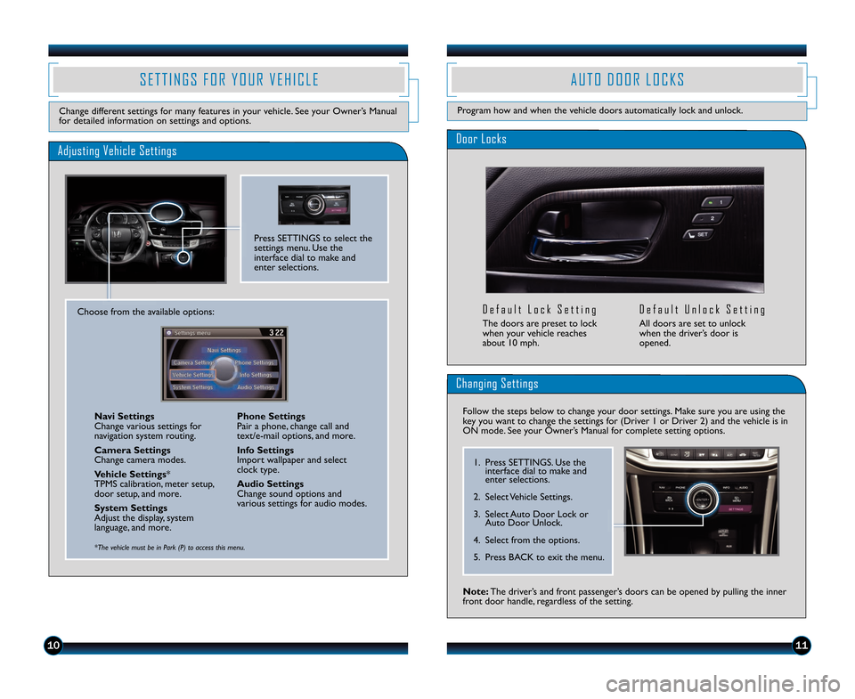 HONDA ACCORD SEDAN 2014 9.G Technology Reference Guide 1011
Door Locks
D e f a u l t   L o c k   S e t t i n g
The doors are preset to lock
when your vehicle reaches
about \f0 mph. 
D e f a u l t   U n l o c k   S e t t i n g
All doors are set to unlock
w