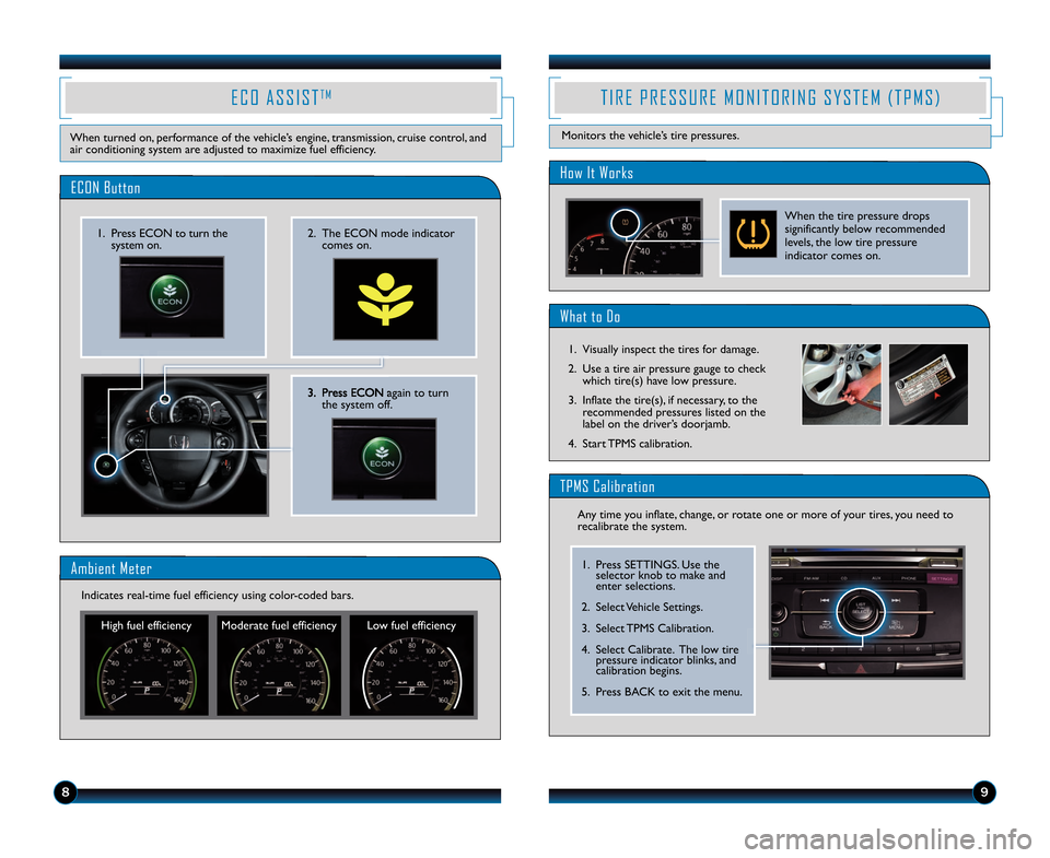 HONDA ACCORD SEDAN 2014 9.G Technology Reference Guide \b9
3\b Press ECON again to turnthe system off\b
\f\b The ECON mode indicatorcomes on\b1\b Press ECON to turn thesystem on\b
ECON Button
E C O   A S S I S TT M
When turned on, performance of the vehic