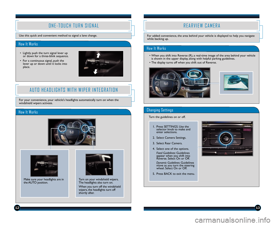 HONDA ACCORD SEDAN 2014 9.G Technology Reference Guide 1213
How It Works
O N E � T O U C H   T U R N   S I G N A L
Use this quick and convenient method to signal a lane change\b
•  Lightly push the turn signal lever upor down for a three�blink sequence\