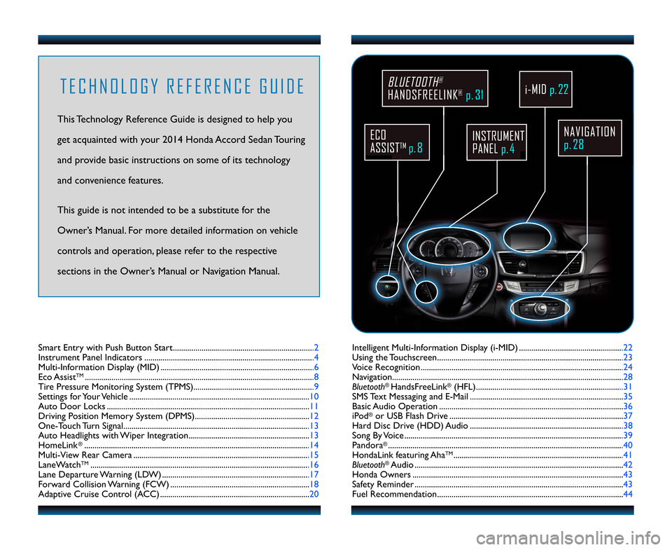 HONDA ACCORD TOURING 2014 9.G Technology Reference Guide T E C H N O L O G Y   R E F E R E N C E   G U I D E
This Technology Reference Guide is designed to help you
get acquainted with your 2\f14 Honda Accord Sedan Touring
and provide basic instructions on 