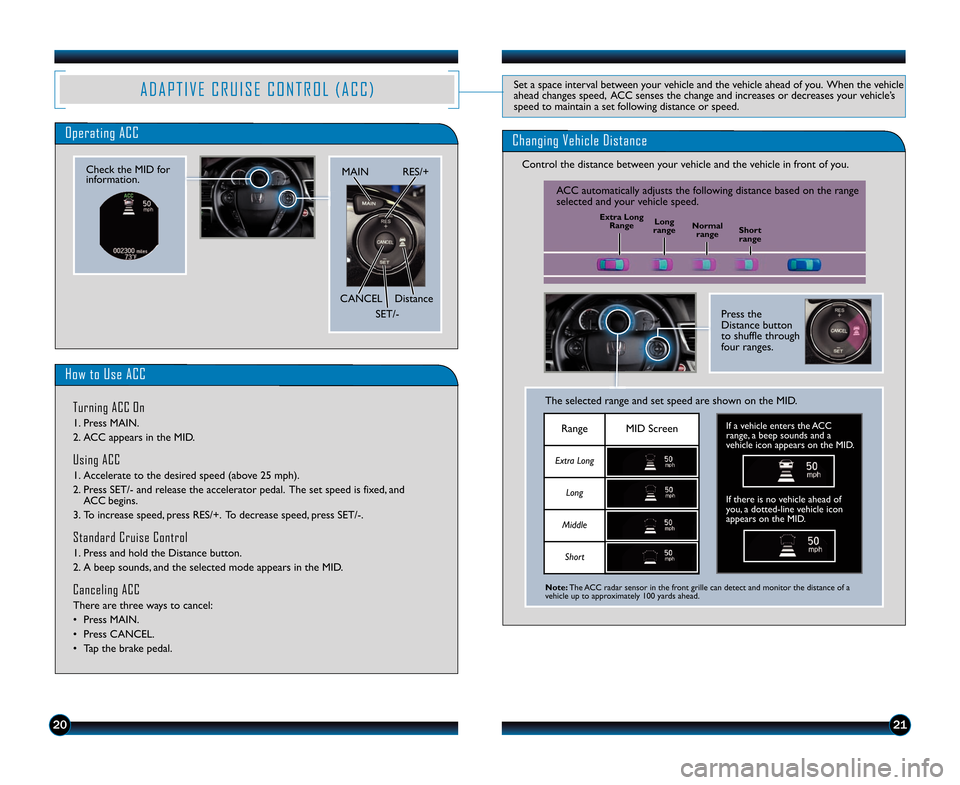 HONDA ACCORD TOURING 2014 9.G Technology Reference Guide 2021
A D A P T I V E   C R U I S E   C O N T R O L   ( A C C )Set a space interval between your vehicle and the vehicle ahead of you.  When the vehicle
ahead changes speed\b  ACC senses the change and