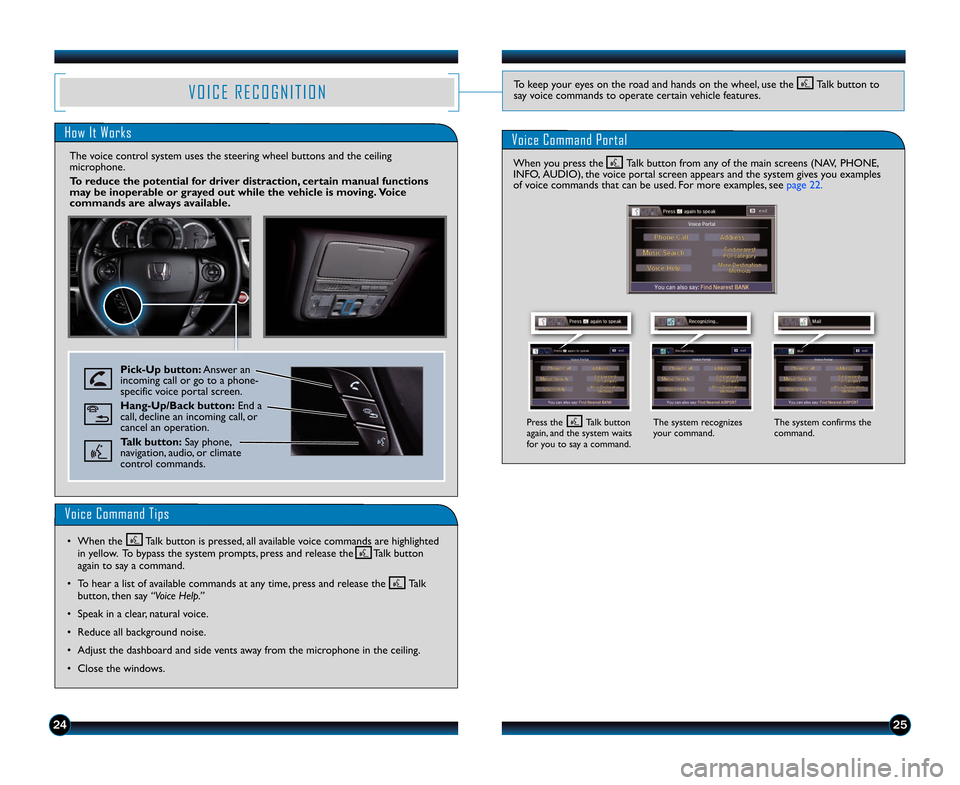 HONDA ACCORD TOURING 2014 9.G Technology Reference Guide 2425
V O I C E R E C O G N I T I O N
How It Works
The voice control system uses the steering wheel buttons and th\1e ceiling
microphone.
To reduce the potential for driver distraction, certain manua HONDA ACCORD TOURING 2014 9.G Technology Reference Guide 2425
V O I C E R E C O G N I T I O N
How It Works
The voice control system uses the steering wheel buttons and th\1e ceiling
microphone.
To reduce the potential for driver distraction, certain manua