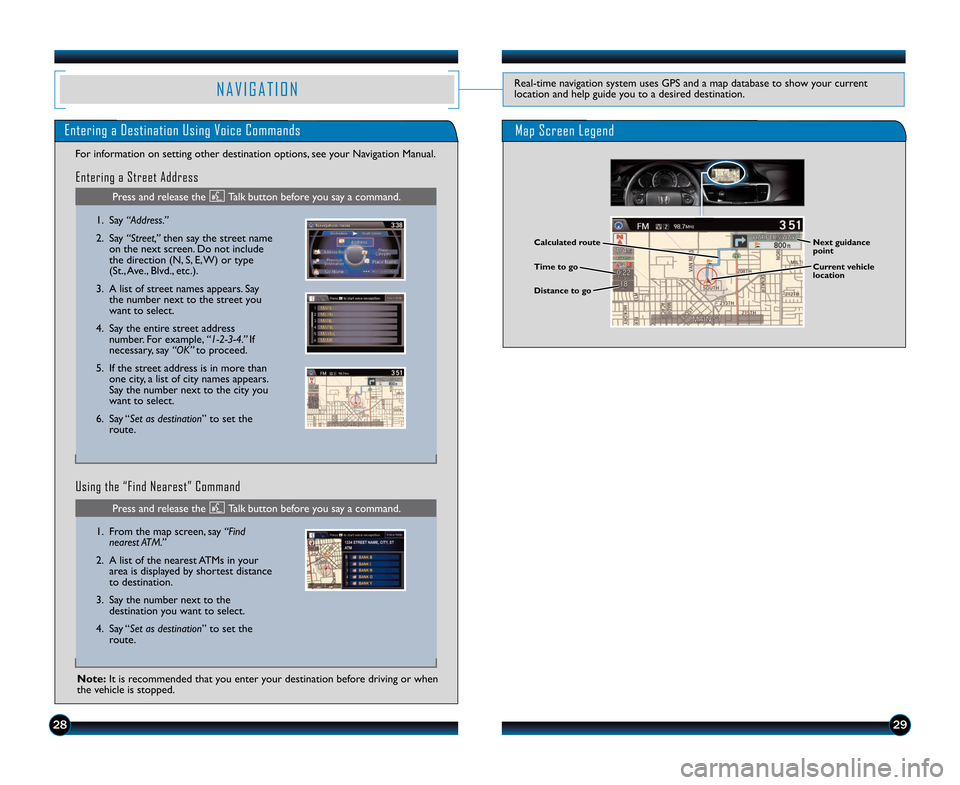 HONDA ACCORD TOURING 2014 9.G Technology Reference Guide 2\b29
N A V I G A T I O NReal�time navigation system uses GPS and a map database to show your current
location and help guide you to a desired destination.
Calculated route
Time to go
Distance to go N
