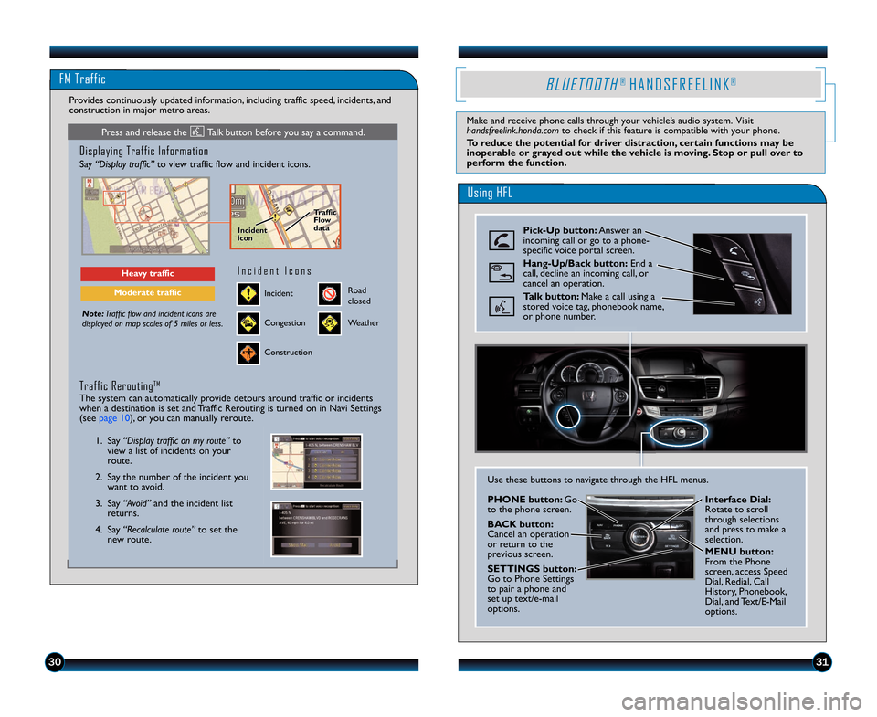 HONDA ACCORD TOURING 2014 9.G Technology Reference Guide 3031
Using HFL
B L U E T O O T H®  H A N D S F R E E L I N K®
Make and receive phone calls through your vehicle’s audio system.  Visit handsfreelink.honda.comto check if this feature is compatible