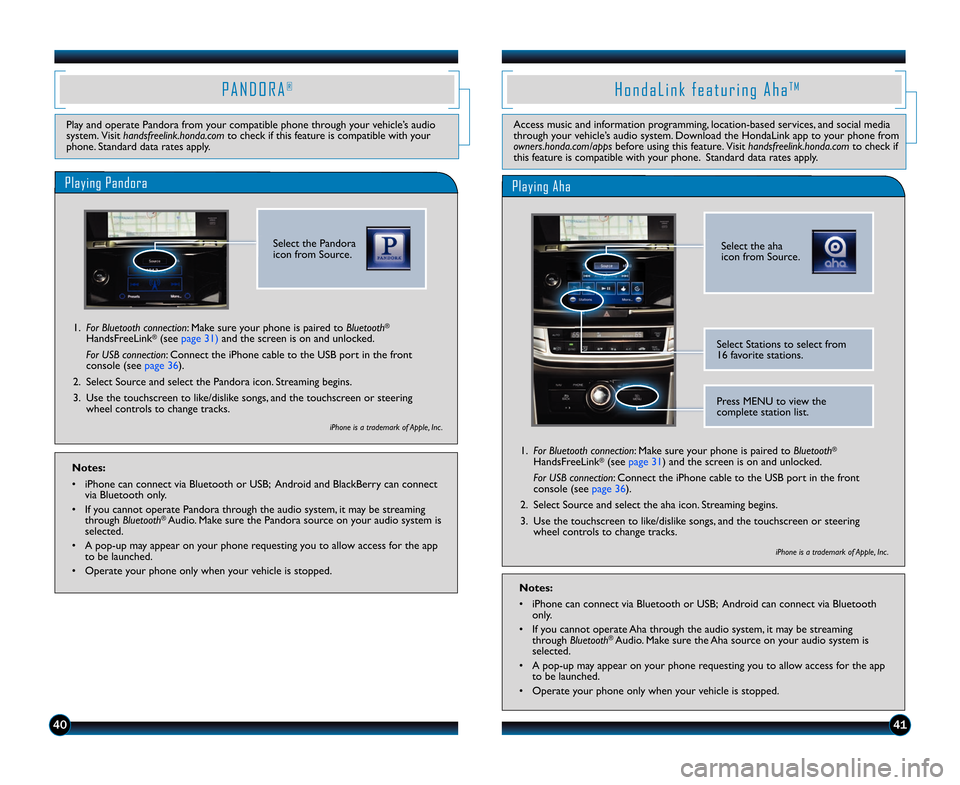 HONDA ACCORD TOURING 2014 9.G Technology Reference Guide 4041
Play and operate Pandora from your compatible phone through your vehicle’s audio system.  Visit handsfreelink.honda.comto check if this feature is compatible with yourphone. Standard data rates