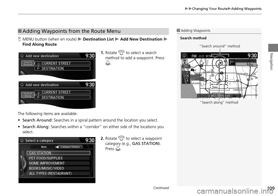HONDA ACCORD 2015 9.G Navigation Manual 109
Changing Your RouteAdding Waypoints
Navigation
HMENU button (when en route) Destination List Add New Destination
Find Along Route
1.Rotate i to select a search
method to a HONDA ACCORD 2015 9.G Navigation Manual 109
Changing Your RouteAdding Waypoints
Navigation
HMENU button (when en route) Destination List Add New Destination
Find Along Route
1.Rotate i to select a search
method to a